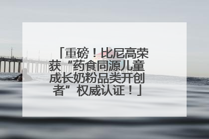 重磅！比尼高荣获“药食同源儿童成长奶粉品类开创者”权威认证！