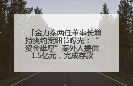 金力泰两任董事长增持爽约案细节曝光：“资金雄厚”案外人提供1.5亿元，完成存款证明后当日转回