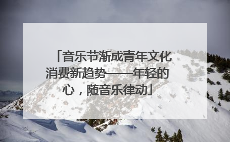 音乐节渐成青年文化消费新趋势——年轻的心，随音乐律动