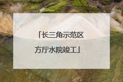 长三角示范区方厅水院竣工