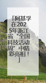 阿基孚在2025年浙江省“全国科技活动周”中精彩亮相！