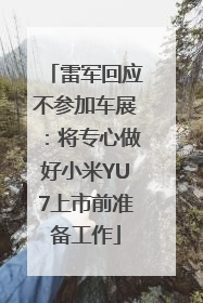 雷军回应不参加车展：将专心做好小米YU7上市前准备工作