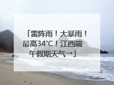 雷阵雨！大暴雨！最高34℃！江西端午假期天气→