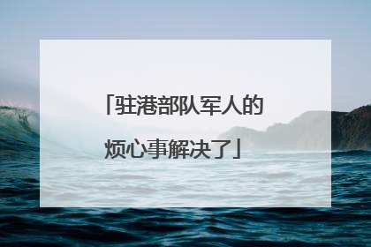驻港部队军人的烦心事解决了
