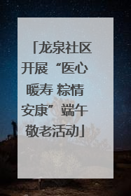 龙泉社区开展“医心暖寿 粽情安康”端午敬老活动