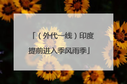 （外代一线）印度提前进入季风雨季