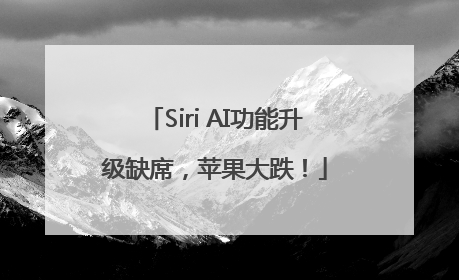 Siri AI功能升级缺席，苹果大跌！